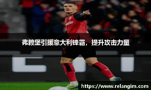 弗赖堡引援意大利锋霸，提升攻击力量