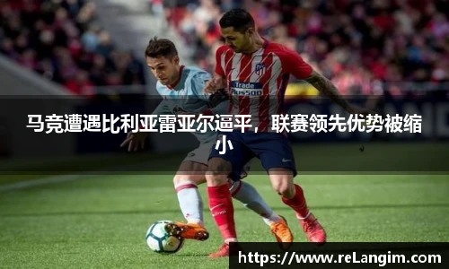 马竞遭遇比利亚雷亚尔逼平，联赛领先优势被缩小
