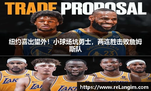 纽约喜出望外！小球场坑勇士，两连胜击败詹姆斯队