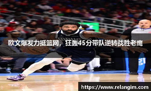 欧文爆发力挺篮网，狂轰45分带队逆转战胜老鹰