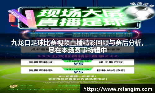 九龙口足球比赛视频直播精彩回顾与赛后分析，尽在本场赛事特辑中
