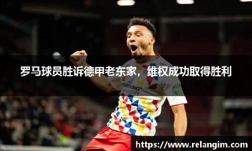 罗马球员胜诉德甲老东家，维权成功取得胜利