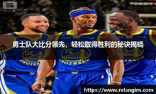 勇士队大比分领先，轻松取得胜利的秘诀揭晓