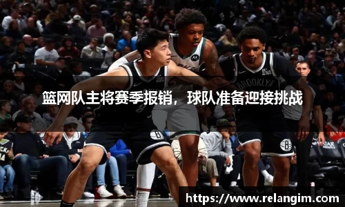 篮网队主将赛季报销，球队准备迎接挑战