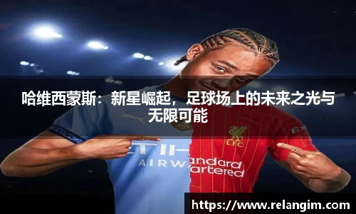 哈维西蒙斯：新星崛起，足球场上的未来之光与无限可能