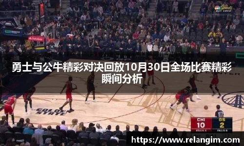 勇士与公牛精彩对决回放10月30日全场比赛精彩瞬间分析