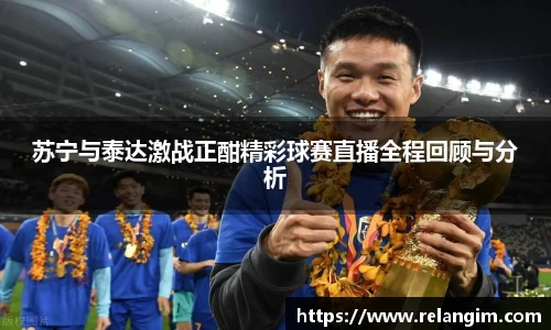 苏宁与泰达激战正酣精彩球赛直播全程回顾与分析