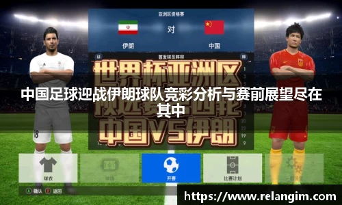 中国足球迎战伊朗球队竞彩分析与赛前展望尽在其中